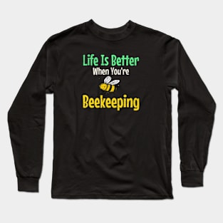 Funny Beekeeping Design - Life Is Better When You're Beekeeping Long Sleeve T-Shirt